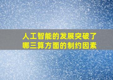 人工智能的发展突破了哪三算方面的制约因素