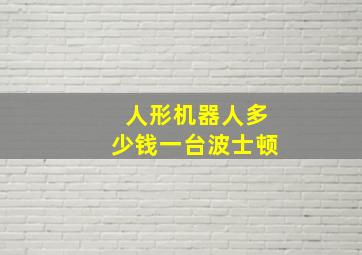 人形机器人多少钱一台波士顿