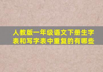 人教版一年级语文下册生字表和写字表中重复的有哪些