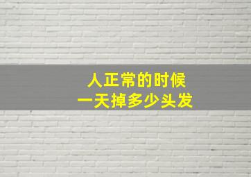 人正常的时候一天掉多少头发