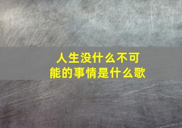 人生没什么不可能的事情是什么歌