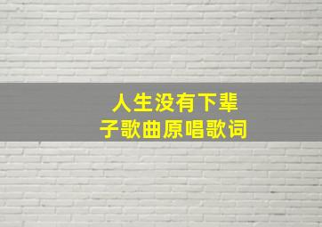 人生没有下辈子歌曲原唱歌词