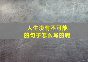 人生没有不可能的句子怎么写的呢