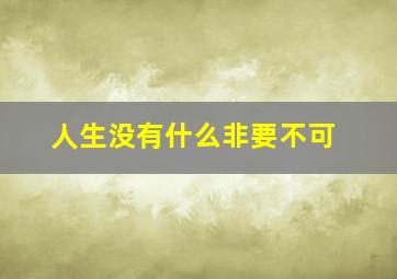 人生没有什么非要不可