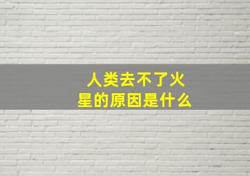 人类去不了火星的原因是什么