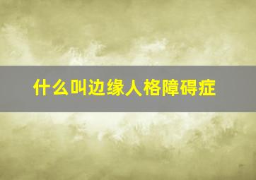 什么叫边缘人格障碍症