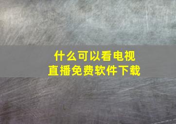 什么可以看电视直播免费软件下载