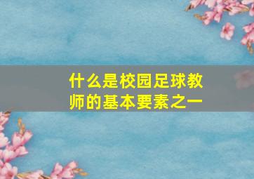 什么是校园足球教师的基本要素之一