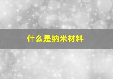 什么是纳米材料