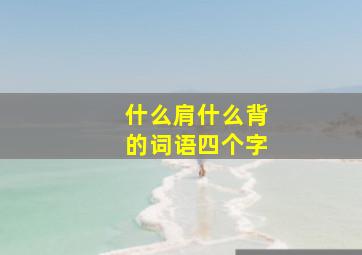 什么肩什么背的词语四个字