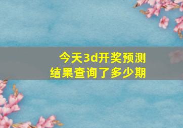 今天3d开奖预测结果查询了多少期