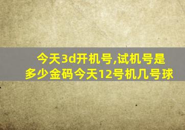 今天3d开机号,试机号是多少金码今天12号机几号球