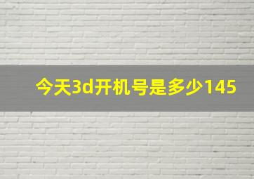 今天3d开机号是多少145