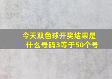 今天双色球开奖结果是什么号码3等于50个号