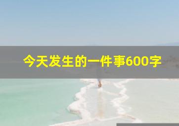 今天发生的一件事600字