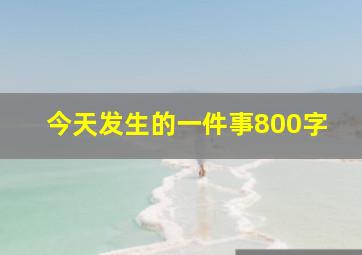 今天发生的一件事800字