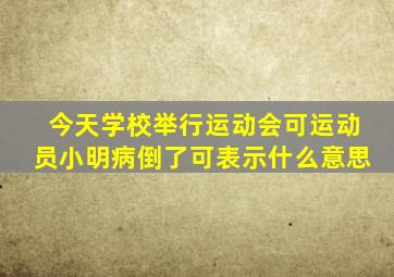 今天学校举行运动会可运动员小明病倒了可表示什么意思