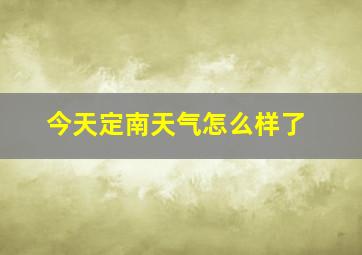 今天定南天气怎么样了