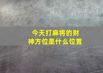 今天打麻将的财神方位是什么位置