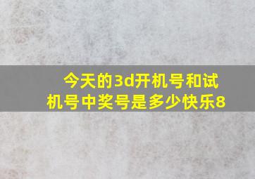 今天的3d开机号和试机号中奖号是多少快乐8