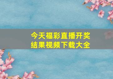 今天福彩直播开奖结果视频下载大全