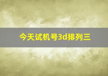 今天试机号3d排列三