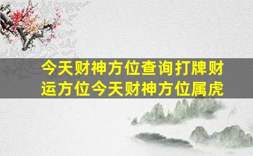 今天财神方位查询打牌财运方位今天财神方位属虎