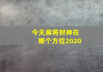 今天麻将财神在哪个方位2020