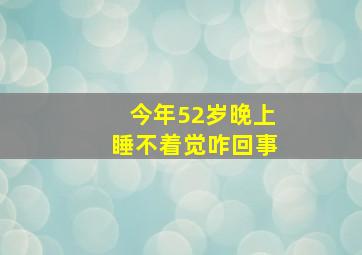 今年52岁晚上睡不着觉咋回事