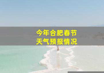 今年合肥春节天气预报情况