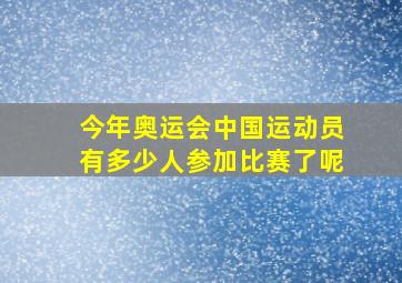 今年奥运会中国运动员有多少人参加比赛了呢