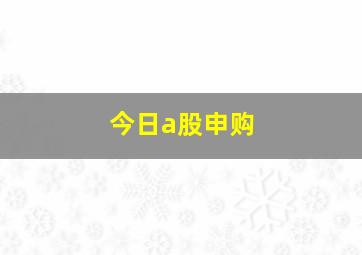 今日a股申购