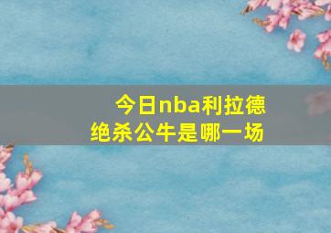 今日nba利拉德绝杀公牛是哪一场