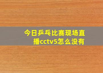 今日乒乓比赛现场直播cctv5怎么没有