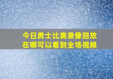 今日勇士比赛录像回放在哪可以看到全场视频