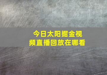 今日太阳掘金视频直播回放在哪看