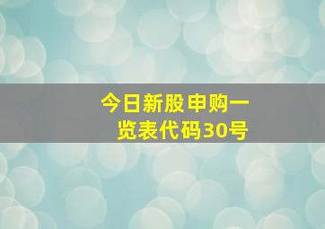 今日新股申购一览表代码30号