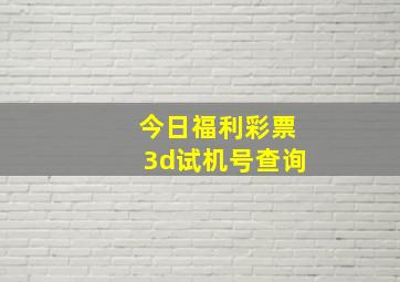 今日福利彩票3d试机号查询