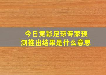 今日竞彩足球专家预测推出结果是什么意思