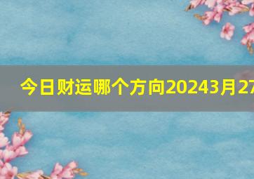 今日财运哪个方向20243月27