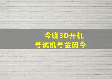 今晚3D开机号试机号金码今