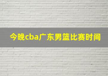 今晚cba广东男篮比赛时间