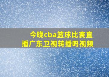 今晚cba篮球比赛直播广东卫视转播吗视频