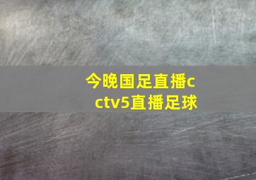 今晚国足直播cctv5直播足球