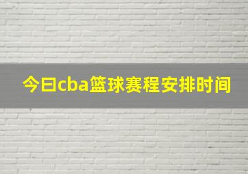 今曰cba篮球赛程安排时间