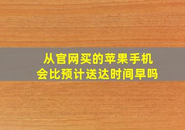 从官网买的苹果手机会比预计送达时间早吗