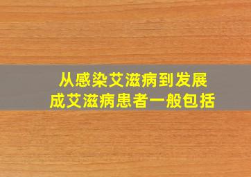 从感染艾滋病到发展成艾滋病患者一般包括