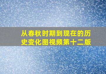 从春秋时期到现在的历史变化图视频第十二版