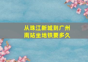 从珠江新城到广州南站坐地铁要多久