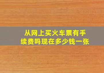 从网上买火车票有手续费吗现在多少钱一张